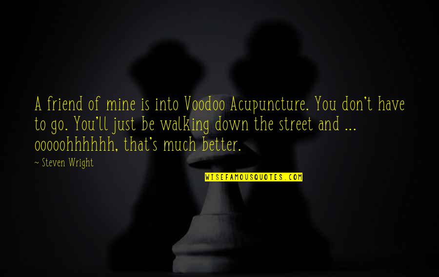 Ooooohhhhhh Quotes By Steven Wright: A friend of mine is into Voodoo Acupuncture.