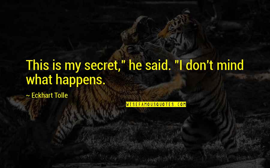 Ooooooh Gooooon Quotes By Eckhart Tolle: This is my secret," he said. "I don't Ooooooh Gooooon Quotes By Eckhart Tolle: This is my secret," he said. "I don't