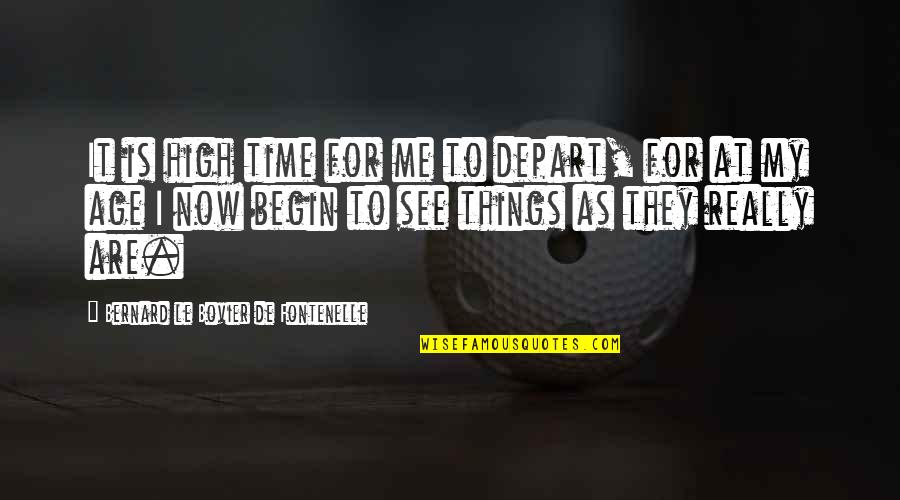 Ooooooh Meme Quotes By Bernard Le Bovier De Fontenelle: It is high time for me to depart,