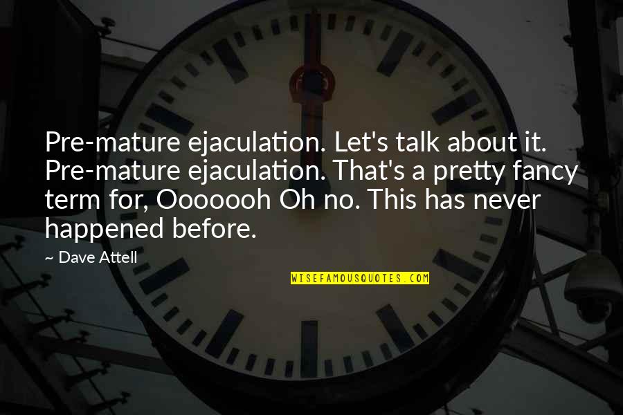 Ooooooh Quotes By Dave Attell: Pre-mature ejaculation. Let's talk about it. Pre-mature ejaculation.