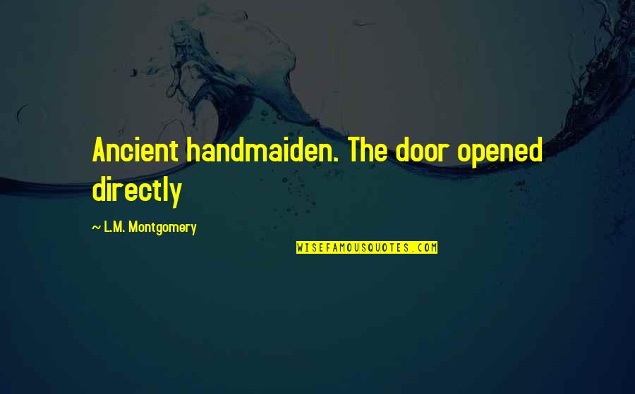 Ooooooh Song Quotes By L.M. Montgomery: Ancient handmaiden. The door opened directly Ooooooh Song Quotes By L.M. Montgomery: Ancient handmaiden. The door opened directly