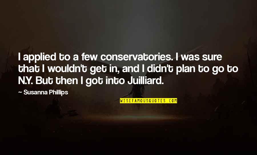 Ooooooo Quotes By Susanna Phillips: I applied to a few conservatories. I was Ooooooo Quotes By Susanna Phillips: I applied to a few conservatories. I was