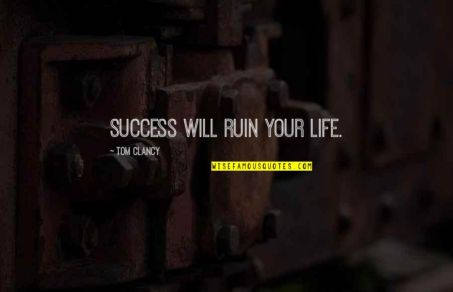 Oooooooo Quotes By Tom Clancy: Success will ruin your life. Oooooooo Quotes By Tom Clancy: Success will ruin your life.