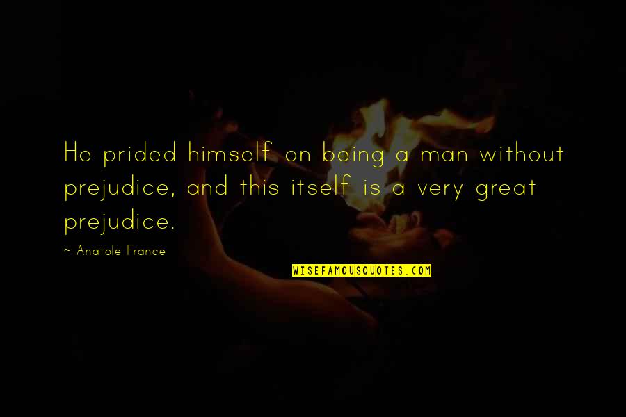 Ooooooooh Youtube Quotes By Anatole France: He prided himself on being a man without Ooooooooh Youtube Quotes By Anatole France: He prided himself on being a man without