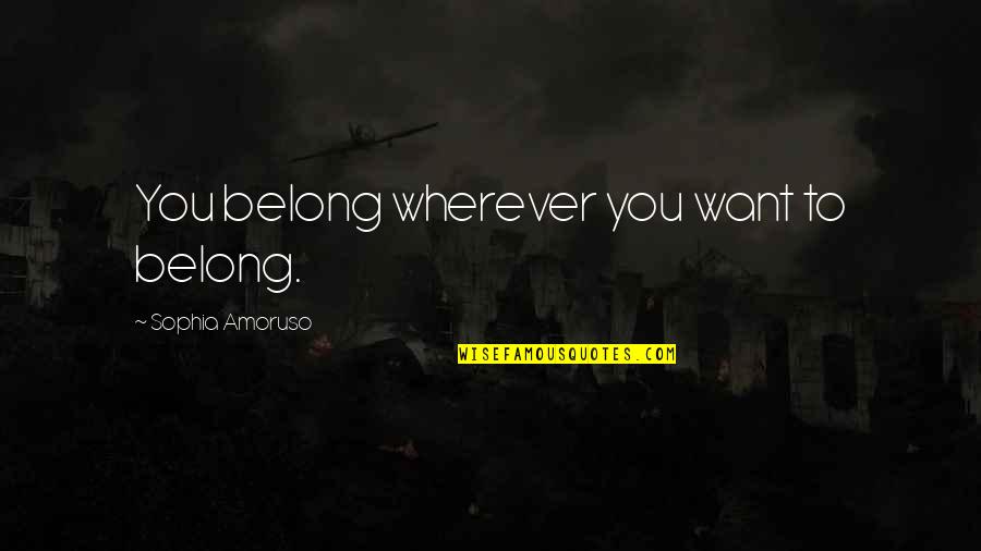 Ooooooooh Youtube Quotes By Sophia Amoruso: You belong wherever you want to belong. Ooooooooh Youtube Quotes By Sophia Amoruso: You belong wherever you want to belong.