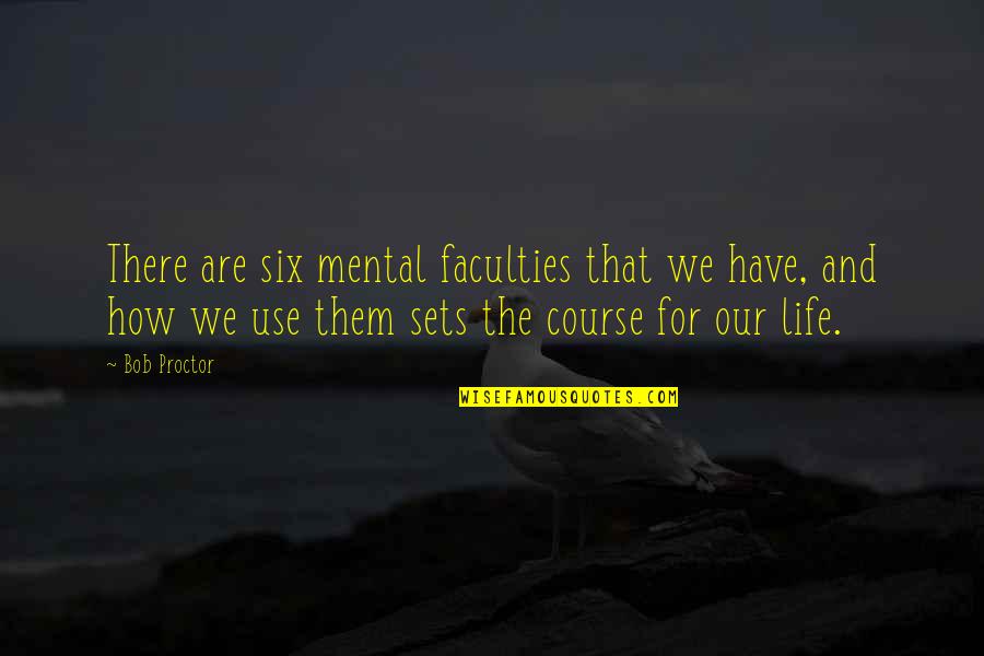 Oopart Quotes By Bob Proctor: There are six mental faculties that we have, Oopart Quotes By Bob Proctor: There are six mental faculties that we have,