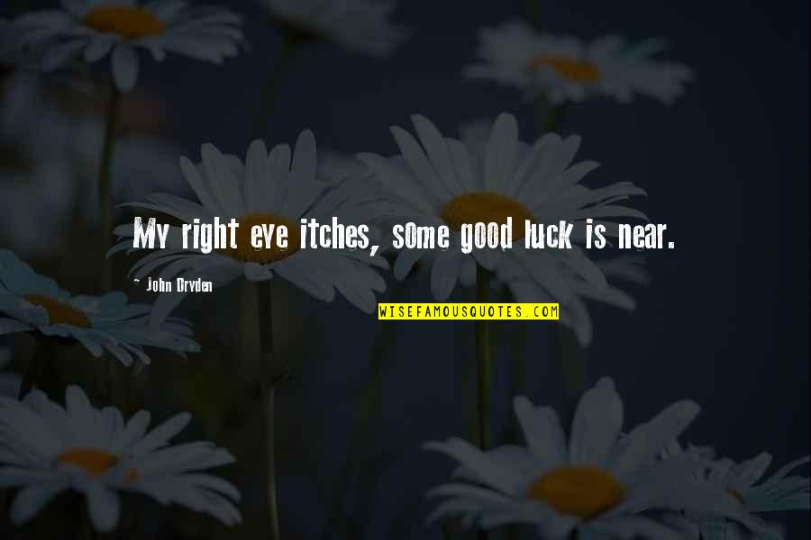 Oophorectomy Cpt Quotes By John Dryden: My right eye itches, some good luck is Oophorectomy Cpt Quotes By John Dryden: My right eye itches, some good luck is