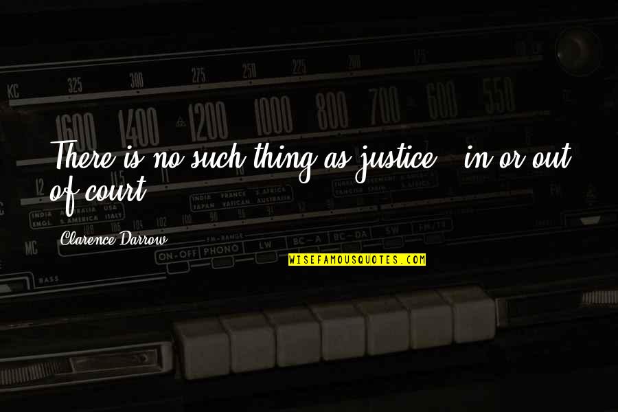 Oophorectomy Side Quotes By Clarence Darrow: There is no such thing as justice -