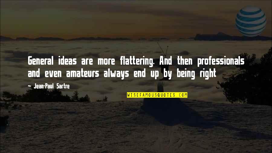 Oops Hope I Did Not Cause Any Problem Quotes By Jean-Paul Sartre: General ideas are more flattering. And then professionals Oops Hope I Did Not Cause Any Problem Quotes By Jean-Paul Sartre: General ideas are more flattering. And then professionals