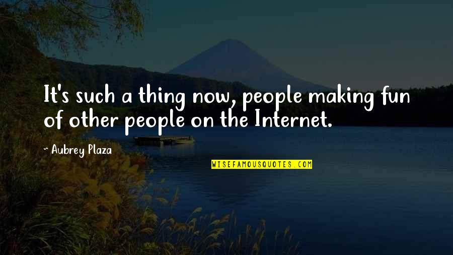 Oorahthon Quotes By Aubrey Plaza: It's such a thing now, people making fun