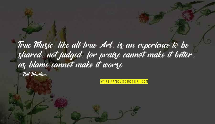 Oorahthon Quotes By Pat Martino: True Music, like all true Art, is an Oorahthon Quotes By Pat Martino: True Music, like all true Art, is an
