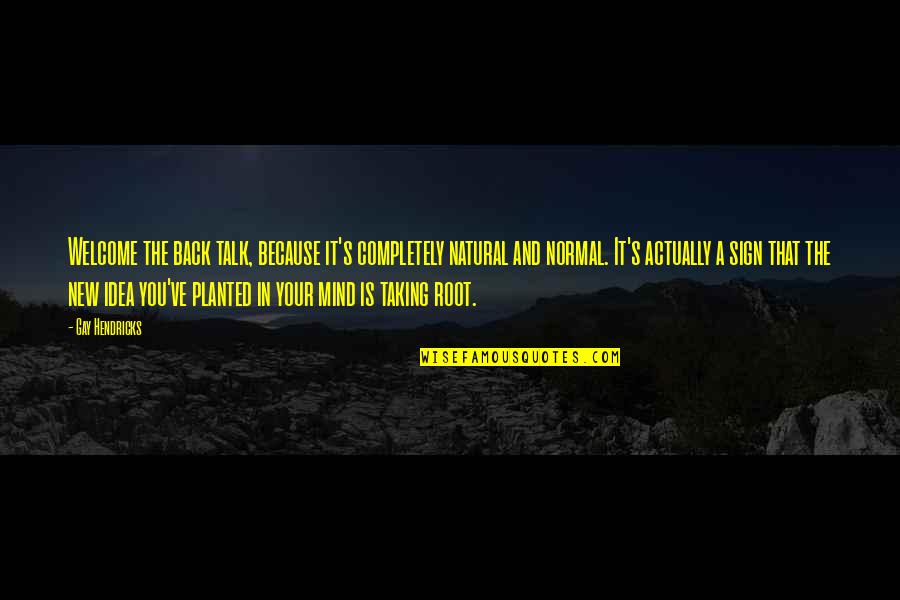Oordeel Quotes By Gay Hendricks: Welcome the back talk, because it's completely natural