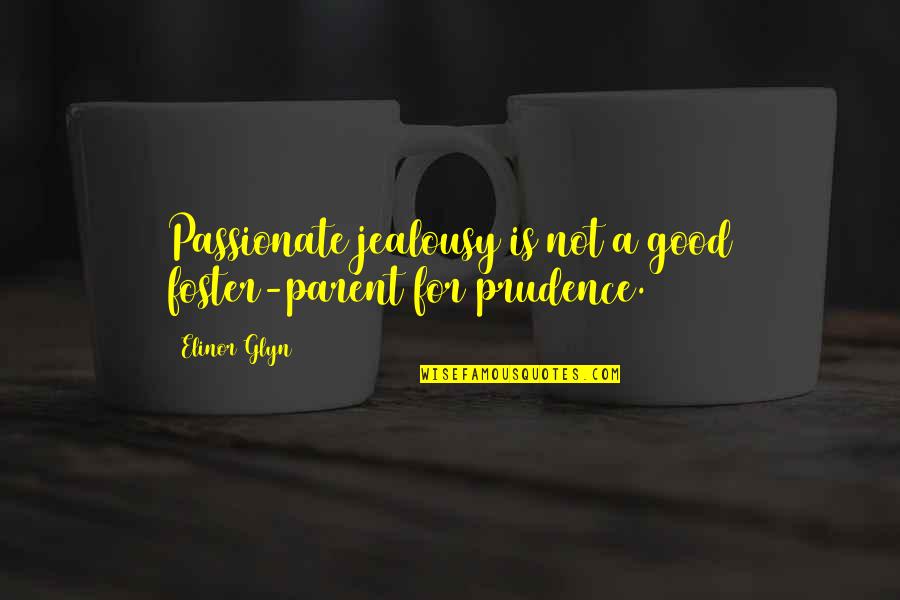 Oordeel Van Quotes By Elinor Glyn: Passionate jealousy is not a good foster-parent for