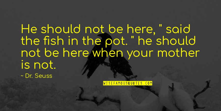 Oorlog Quotes By Dr. Seuss: He should not be here, " said the Oorlog Quotes By Dr. Seuss: He should not be here, " said the