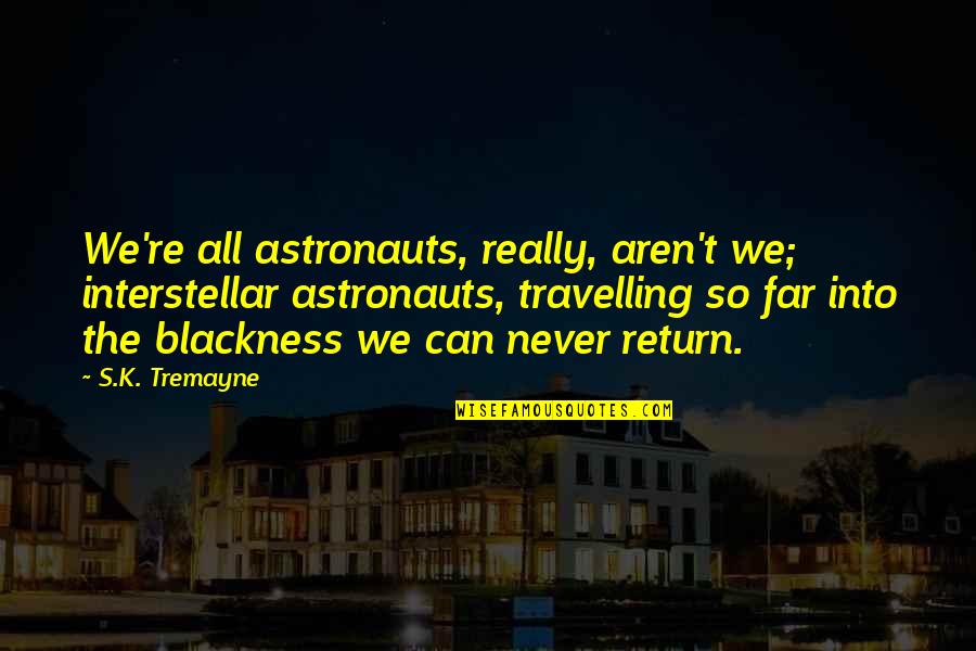 Oorlog Quotes By S.K. Tremayne: We're all astronauts, really, aren't we; interstellar astronauts, Oorlog Quotes By S.K. Tremayne: We're all astronauts, really, aren't we; interstellar astronauts,