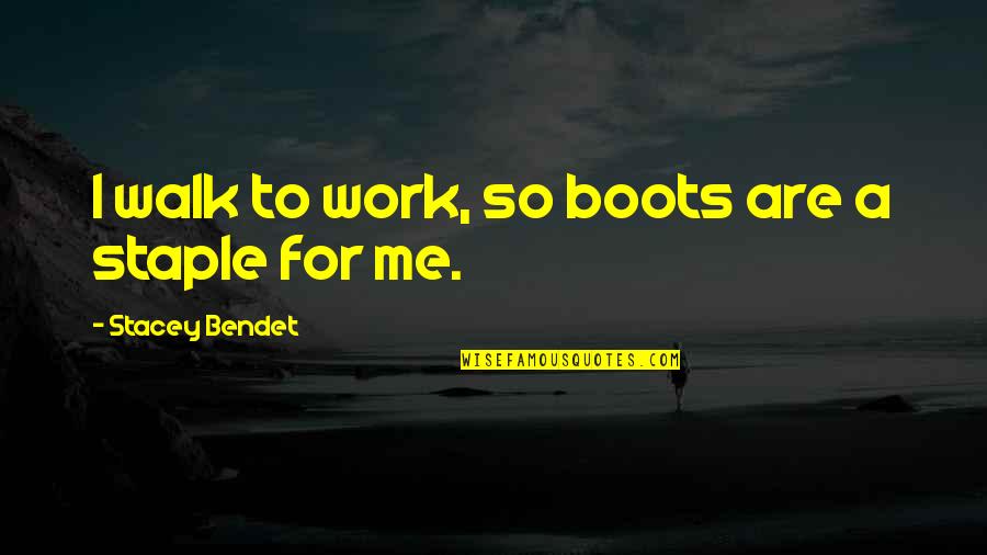 Oorlog Quotes By Stacey Bendet: I walk to work, so boots are a Oorlog Quotes By Stacey Bendet: I walk to work, so boots are a