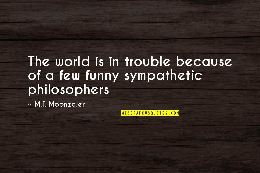 Oospheric Quotes By M.F. Moonzajer: The world is in trouble because of a