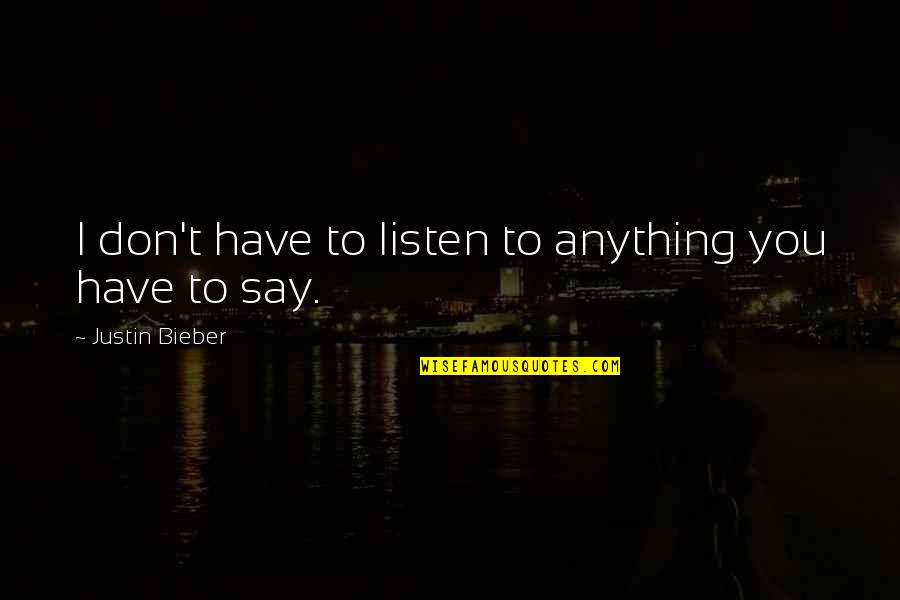 Oostende Toerisme Quotes By Justin Bieber: I don't have to listen to anything you Oostende Toerisme Quotes By Justin Bieber: I don't have to listen to anything you