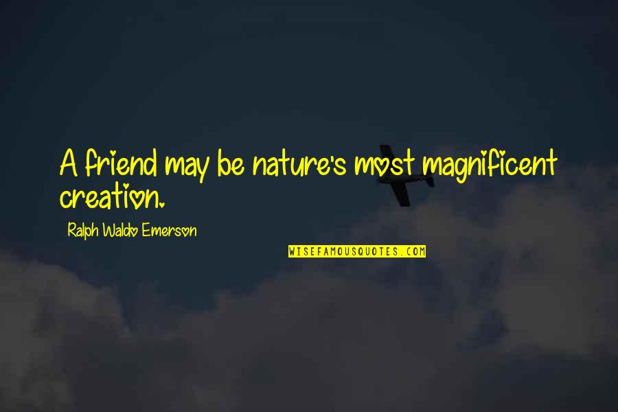 Oostende Weer Quotes By Ralph Waldo Emerson: A friend may be nature's most magnificent creation. Oostende Weer Quotes By Ralph Waldo Emerson: A friend may be nature's most magnificent creation.