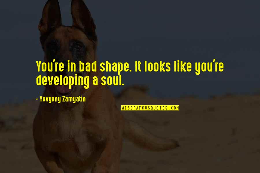 Oostendorp Nederland Quotes By Yevgeny Zamyatin: You're in bad shape. It looks like you're Oostendorp Nederland Quotes By Yevgeny Zamyatin: You're in bad shape. It looks like you're