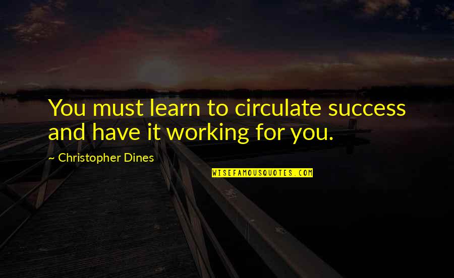 Oostenrijk Wikipedia Quotes By Christopher Dines: You must learn to circulate success and have Oostenrijk Wikipedia Quotes By Christopher Dines: You must learn to circulate success and have