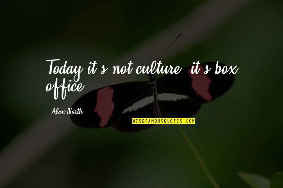 Oosterhoff Group Quotes By Alex North: Today it's not culture; it's box office.