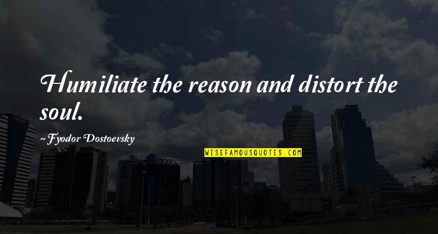 Oosterhuis Trijntje Quotes By Fyodor Dostoevsky: Humiliate the reason and distort the soul. Oosterhuis Trijntje Quotes By Fyodor Dostoevsky: Humiliate the reason and distort the soul.