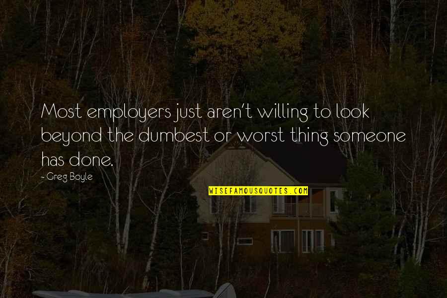 Oosterlinck Glas Quotes By Greg Boyle: Most employers just aren't willing to look beyond Oosterlinck Glas Quotes By Greg Boyle: Most employers just aren't willing to look beyond
