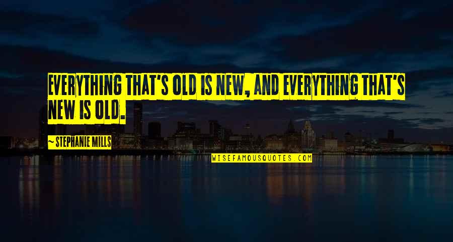 Oosterlinck Tine Quotes By Stephanie Mills: Everything that's old is new, and everything that's Oosterlinck Tine Quotes By Stephanie Mills: Everything that's old is new, and everything that's