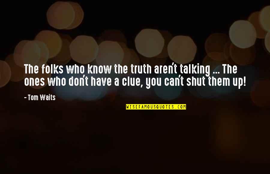 Oosterom Quotes By Tom Waits: The folks who know the truth aren't talking Oosterom Quotes By Tom Waits: The folks who know the truth aren't talking