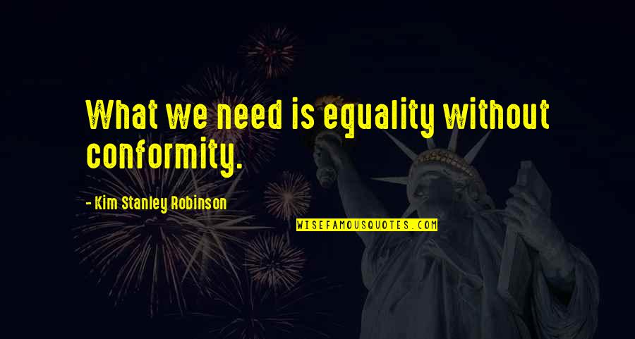 Oosthoek De Panne Quotes By Kim Stanley Robinson: What we need is equality without conformity. Oosthoek De Panne Quotes By Kim Stanley Robinson: What we need is equality without conformity.
