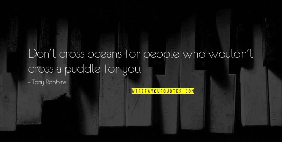 Oosthoek De Panne Quotes By Tony Robbins: Don't cross oceans for people who wouldn't cross