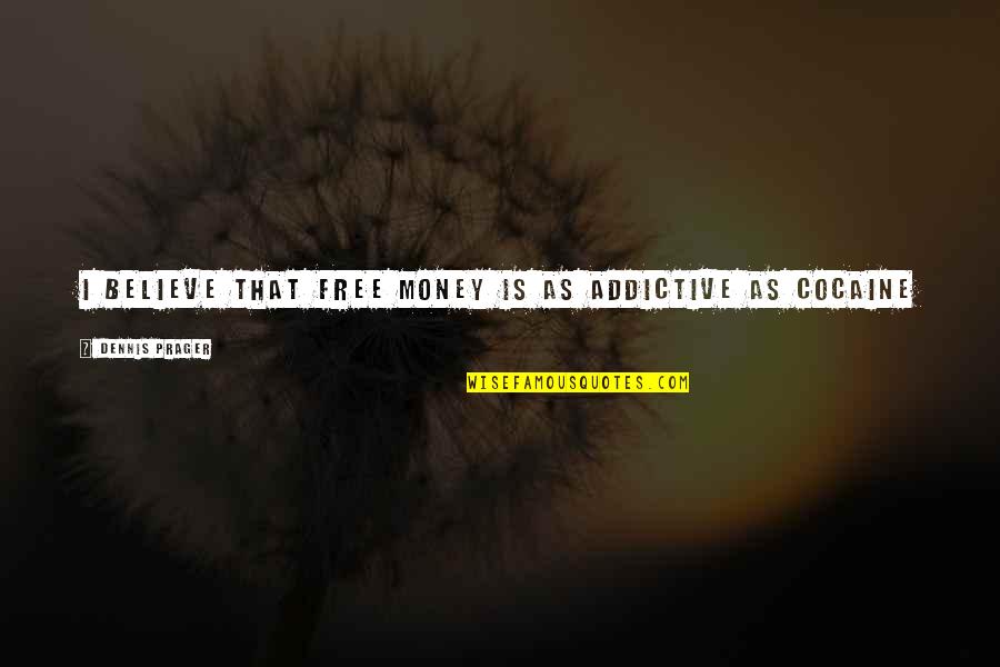 Oota Sa Quotes By Dennis Prager: I believe that free money is as addictive Oota Sa Quotes By Dennis Prager: I believe that free money is as addictive