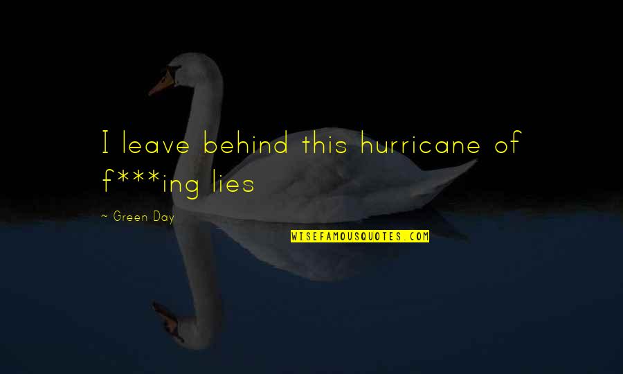 Ootake Baro Quotes By Green Day: I leave behind this hurricane of f***ing lies Ootake Baro Quotes By Green Day: I leave behind this hurricane of f***ing lies