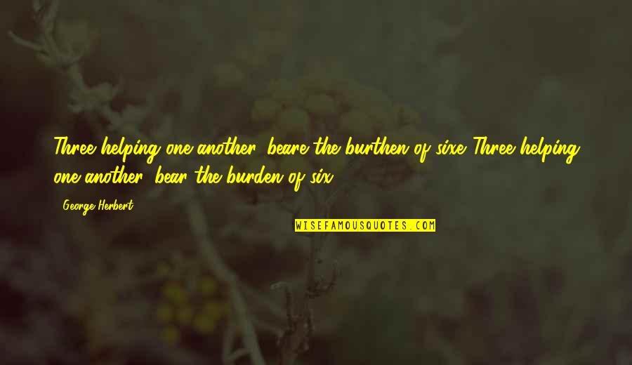 Ootake Download Quotes By George Herbert: Three helping one another, beare the burthen of Ootake Download Quotes By George Herbert: Three helping one another, beare the burthen of