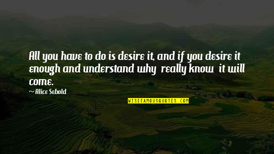 Ootake Quotes By Alice Sebold: All you have to do is desire it,