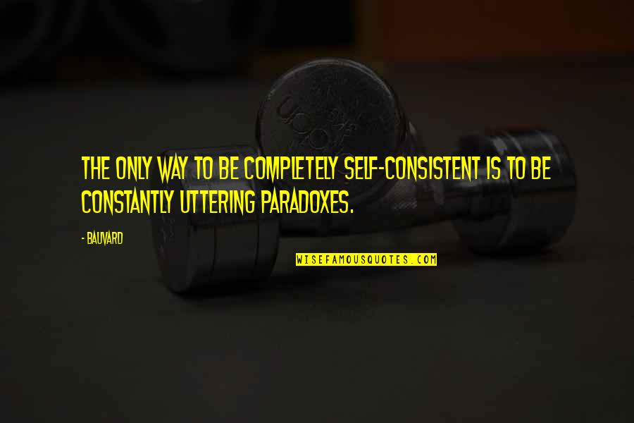 Ootake Quotes By Bauvard: The only way to be completely self-consistent is