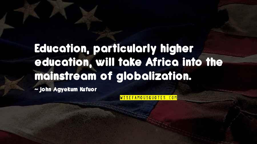 Ootamatud S Nad Quotes By John Agyekum Kufuor: Education, particularly higher education, will take Africa into Ootamatud S Nad Quotes By John Agyekum Kufuor: Education, particularly higher education, will take Africa into