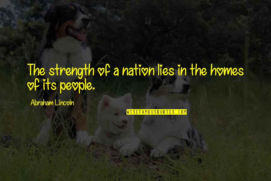 Oothers Quotes By Abraham Lincoln: The strength of a nation lies in the Oothers Quotes By Abraham Lincoln: The strength of a nation lies in the