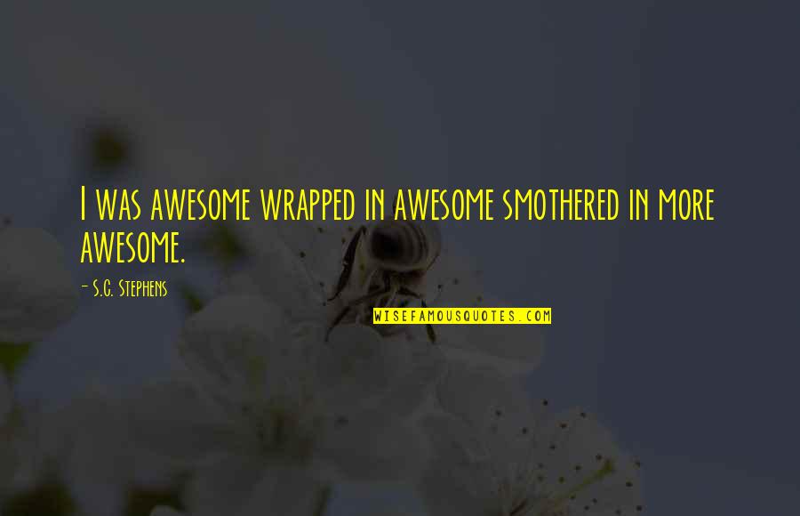 Oothoons Quotes By S.C. Stephens: I was awesome wrapped in awesome smothered in