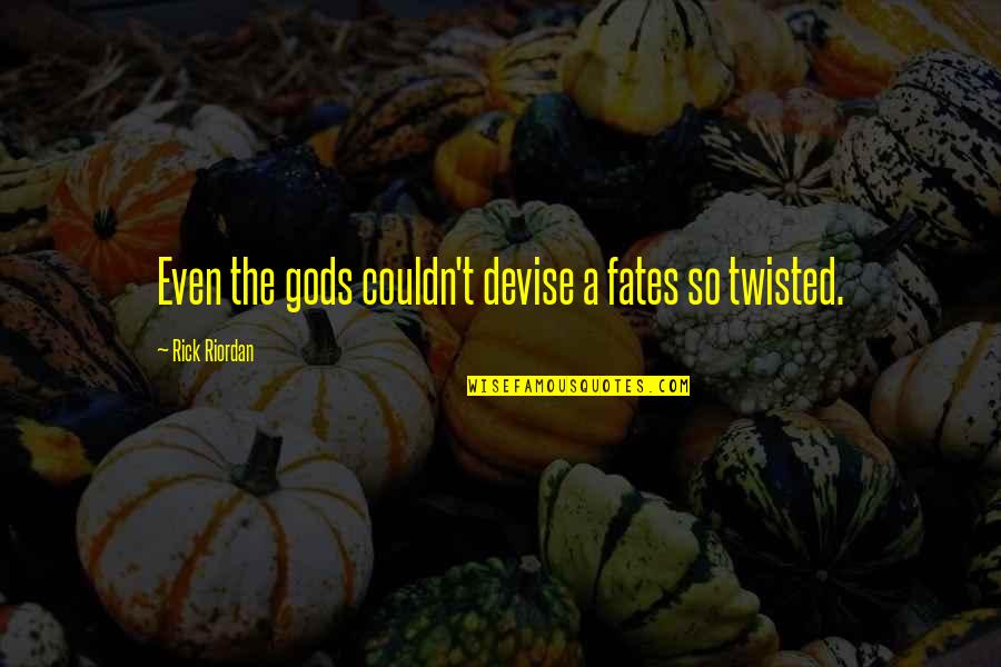 Ooty Nature Quotes By Rick Riordan: Even the gods couldn't devise a fates so