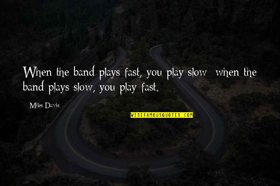 Ooty Quotes By Miles Davis: When the band plays fast, you play slow;