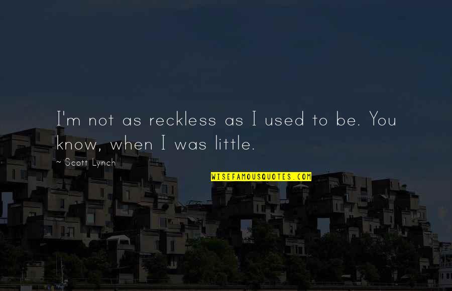 Oour Quotes By Scott Lynch: I'm not as reckless as I used to