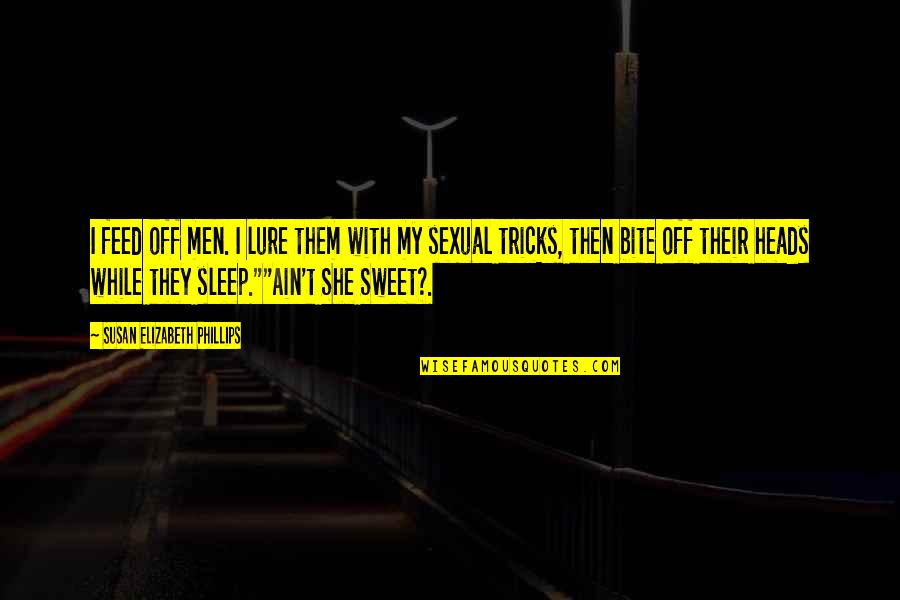 Oour Quotes By Susan Elizabeth Phillips: I feed off men. I lure them with Oour Quotes By Susan Elizabeth Phillips: I feed off men. I lure them with