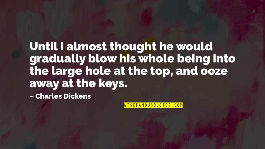 Ooze Quotes By Charles Dickens: Until I almost thought he would gradually blow