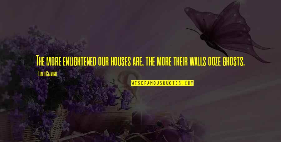 Ooze Quotes By Italo Calvino: The more enlightened our houses are, the more