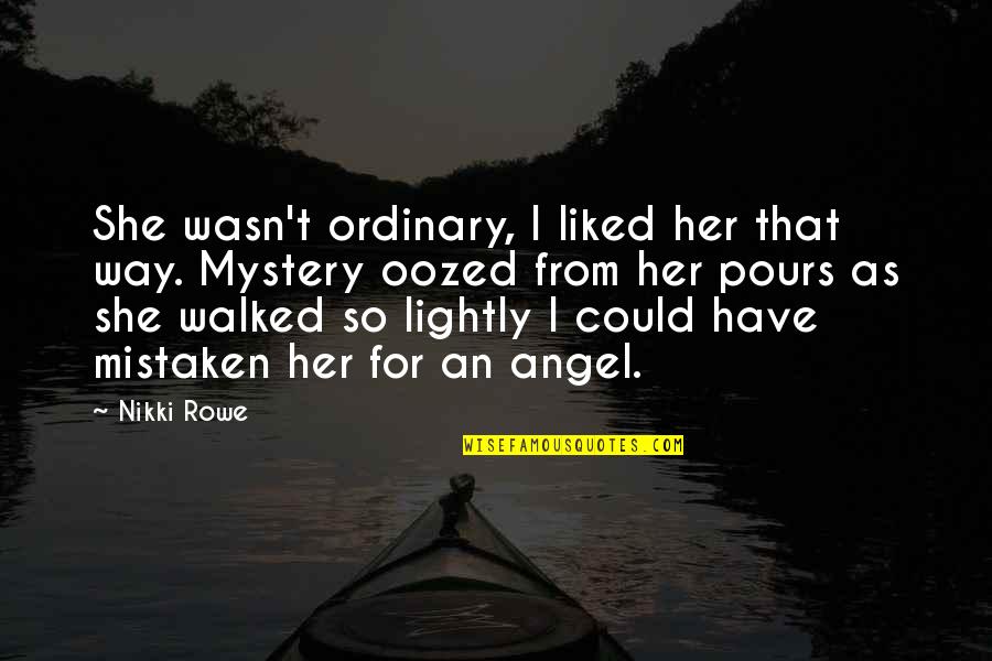 Oozed Quotes By Nikki Rowe: She wasn't ordinary, I liked her that way.