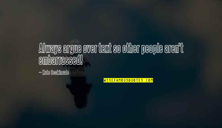 Oozelife Quotes By Kate Beckinsale: Always argue over text so other people aren't Oozelife Quotes By Kate Beckinsale: Always argue over text so other people aren't