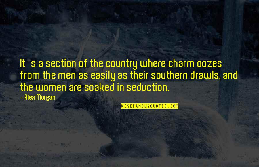 Oozes Out Quotes By Alex Morgan: It's a section of the country where charm Oozes Out Quotes By Alex Morgan: It's a section of the country where charm