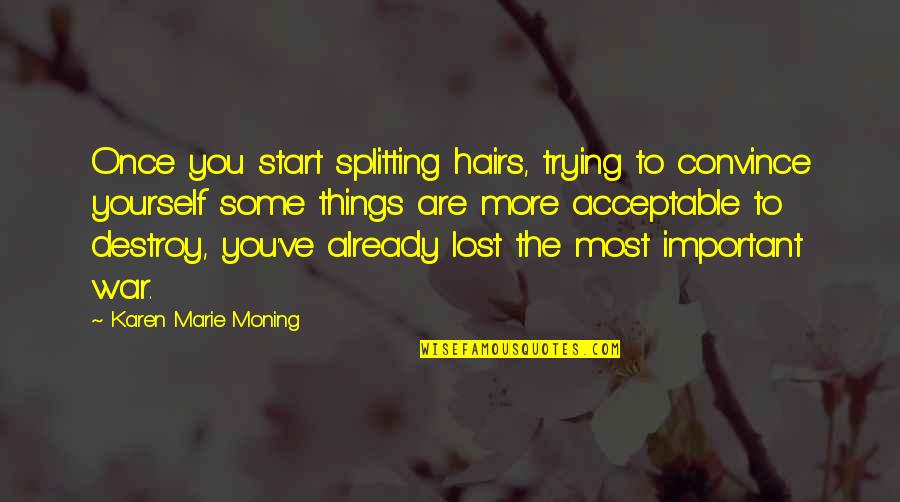 Oozes Out Quotes By Karen Marie Moning: Once you start splitting hairs, trying to convince Oozes Out Quotes By Karen Marie Moning: Once you start splitting hairs, trying to convince